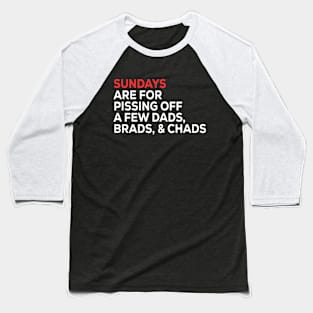 Sundays Are FOR Pissing Off A Few Dads Brads, & Chads Baseball T-Shirt